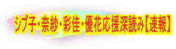 シブ子・奈紗・彩佳・優花応援深読み【速報】