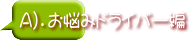 Ａ）．お悩みドライバー編