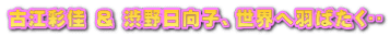 古江彩佳 & 渋野日向子、世界へ羽ばたく🎵