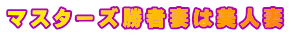 マスターズ勝者妻は美人妻