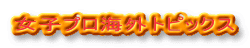 女子プロ海外トピックス